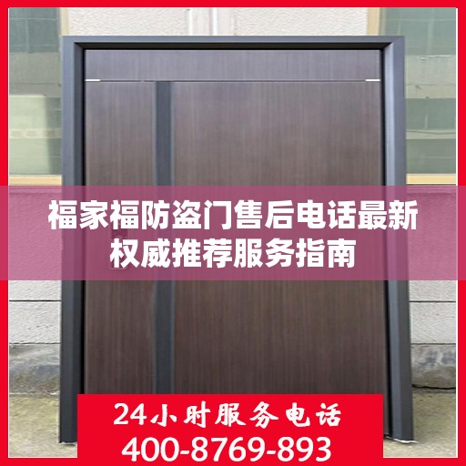 福家福防盗门售后电话最新权威推荐服务指南