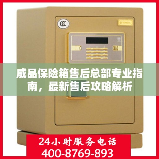威品保险箱售后总部专业指南，最新售后攻略解析