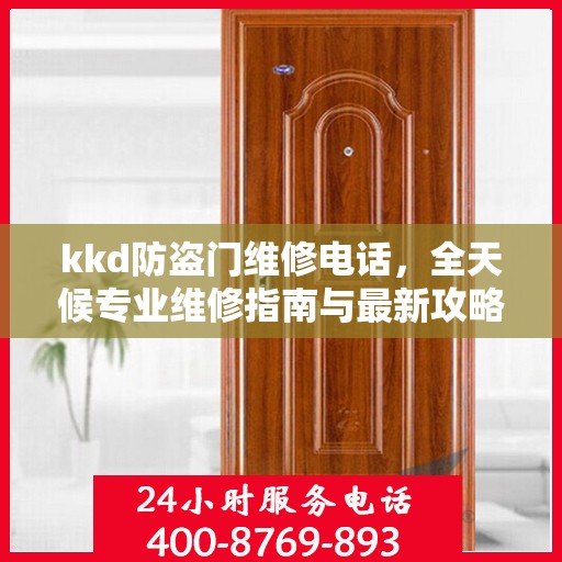 kkd防盗门维修电话，全天候专业维修指南与最新攻略
