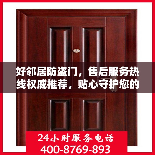 好邻居防盗门，售后服务热线权威推荐，贴心守护您的安全门户