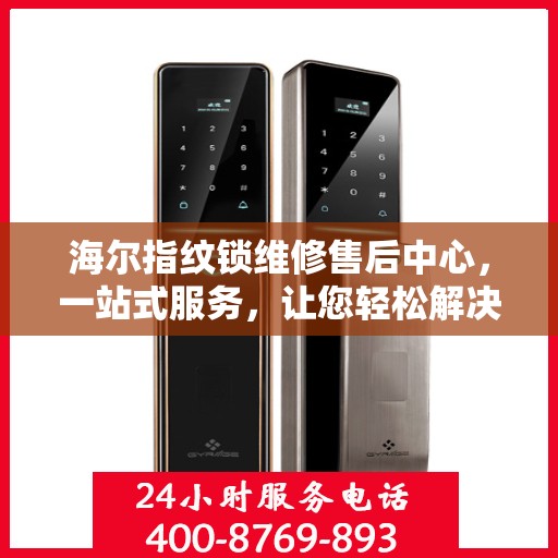海尔指纹锁维修售后中心，一站式服务，让您轻松解决所有问题