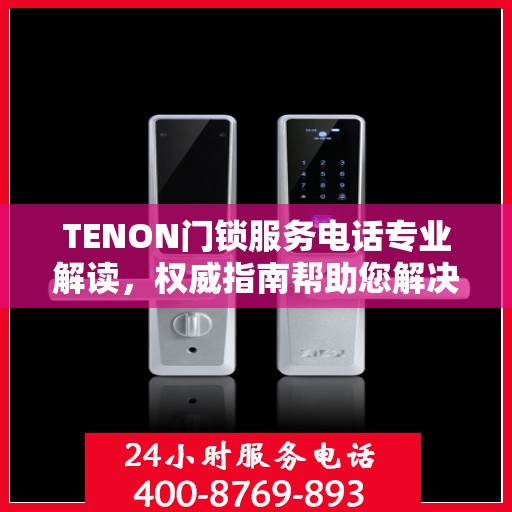 TENON门锁服务电话专业解读，权威指南帮助您解决问题