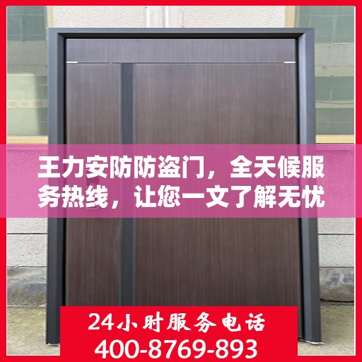 王力安防防盗门，全天候服务热线，让您一文了解无忧