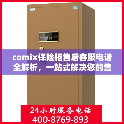 comix保险柜售后客服电话全解析，一站式解决您的售后需求