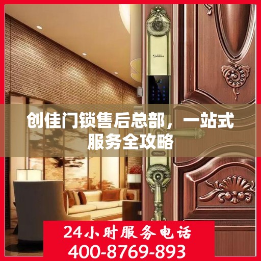 创佳门锁售后总部，一站式服务全攻略