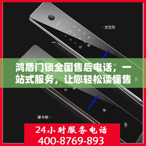 鸿盾门锁全国售后电话，一站式服务，让您轻松读懂售后保障流程