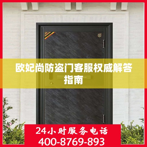 欧妃尚防盗门客服权威解答指南