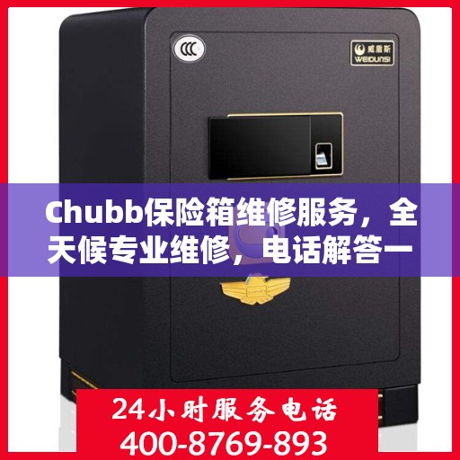 Chubb保险箱维修服务，全天候专业维修，电话解答一切疑虑