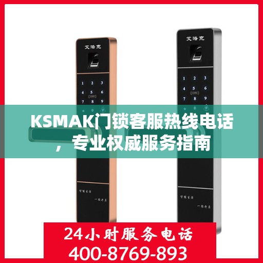 KSMAK门锁客服热线电话，专业权威服务指南