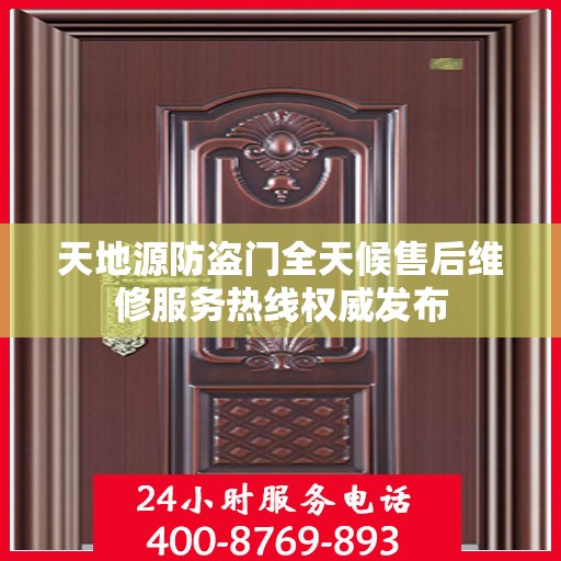 天地源防盗门全天候售后维修服务热线权威发布