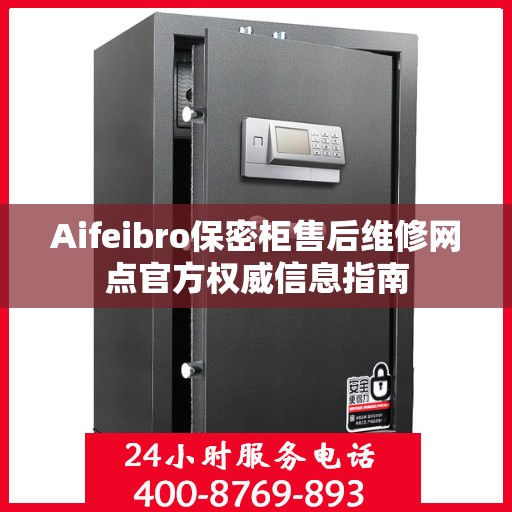 Aifeibro保密柜售后维修网点官方权威信息指南