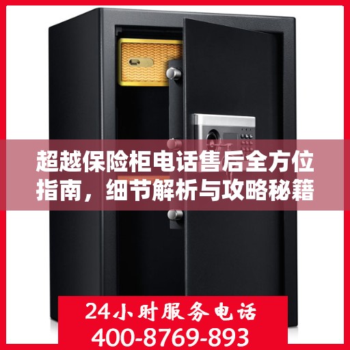 超越保险柜电话售后全方位指南，细节解析与攻略秘籍