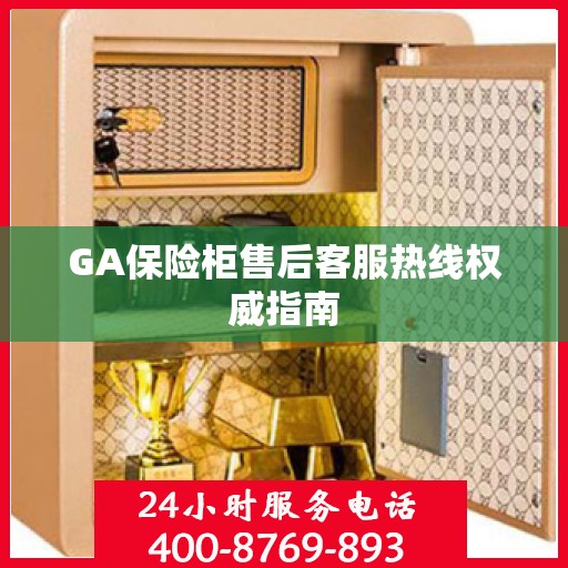 GA保险柜售后客服热线权威指南