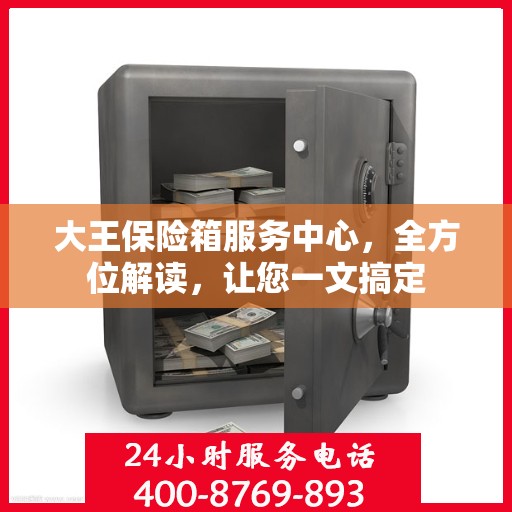 大王保险箱服务中心，全方位解读，让您一文搞定