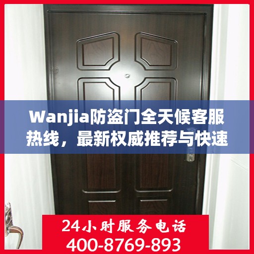 Wanjia防盗门全天候客服热线，最新权威推荐与快速响应服务