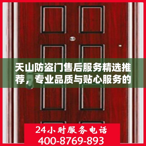 天山防盗门售后服务精选推荐，专业品质与贴心服务的完美结合