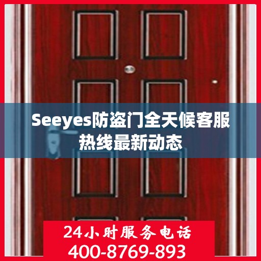 Seeyes防盗门全天候客服热线最新动态