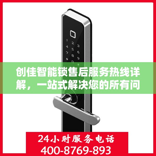 创佳智能锁售后服务热线详解，一站式解决您的所有问题