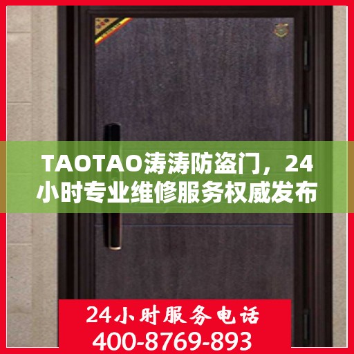 TAOTAO涛涛防盗门，24小时专业维修服务权威发布