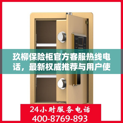 玖柳保险柜官方客服热线电话，最新权威推荐与用户使用指南