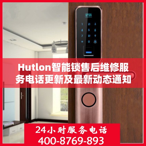 Hutlon智能锁售后维修服务电话更新及最新动态通知