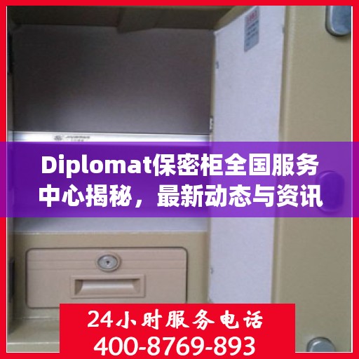 Diplomat保密柜全国服务中心揭秘，最新动态与资讯速递