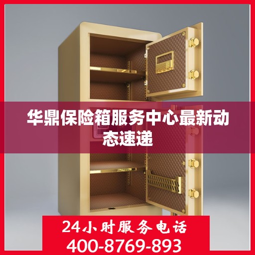 华鼎保险箱服务中心最新动态速递