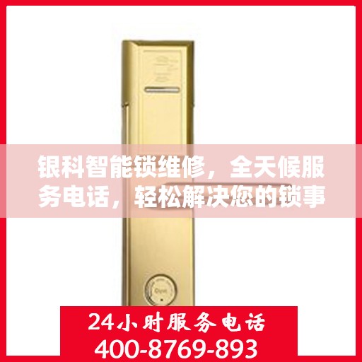 银科智能锁维修，全天候服务电话，轻松解决您的锁事困扰