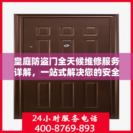 皇庭防盗门全天候维修服务详解，一站式解决您的安全门问题