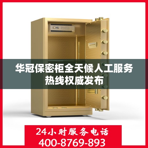 华冠保密柜全天候人工服务热线权威发布