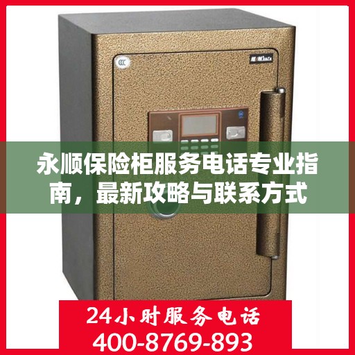 永顺保险柜服务电话专业指南，最新攻略与联系方式