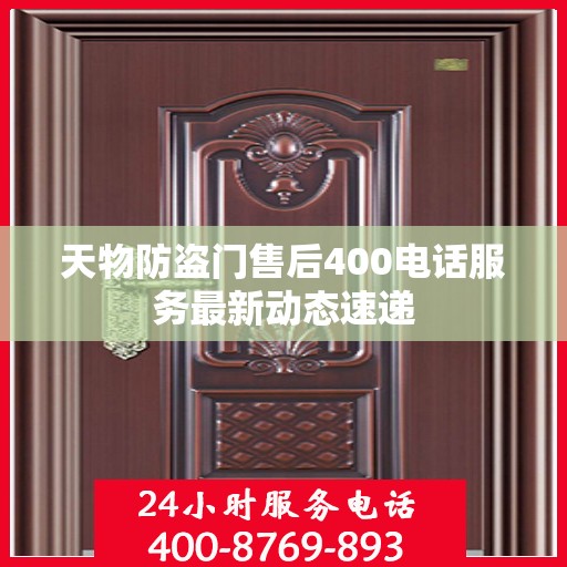 天物防盗门售后400电话服务最新动态速递