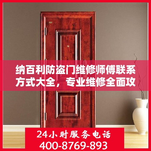 纳百利防盗门维修师傅联系方式大全，专业维修全面攻略
