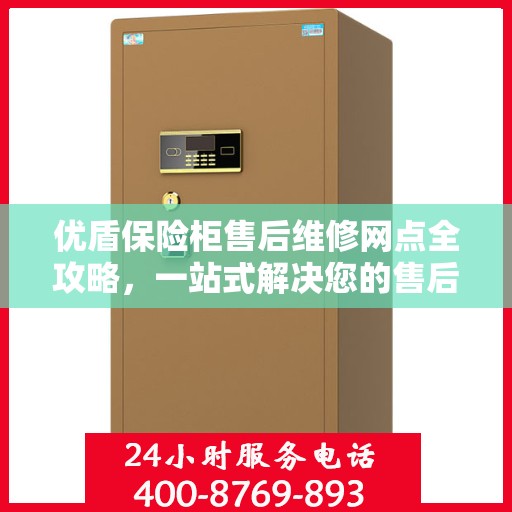 优盾保险柜售后维修网点全攻略，一站式解决您的售后烦恼