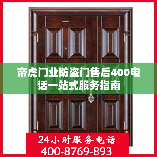 帝虎门业防盗门售后400电话一站式服务指南