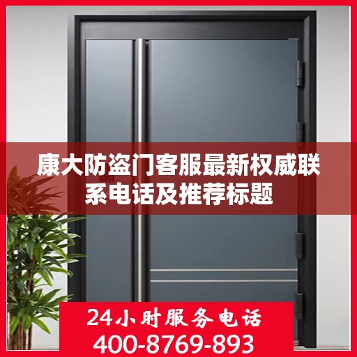 康大防盗门客服最新权威联系电话及推荐标题