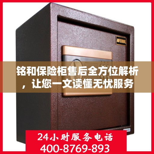 铭和保险柜售后全方位解析，让您一文读懂无忧服务