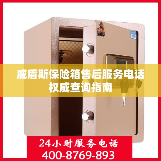 威盾斯保险箱售后服务电话权威查询指南
