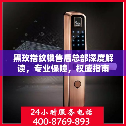黑玫指纹锁售后总部深度解读，专业保障，权威指南