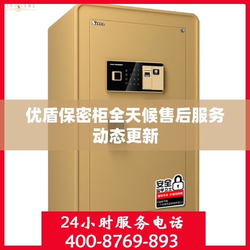 优盾保密柜全天候售后服务动态更新