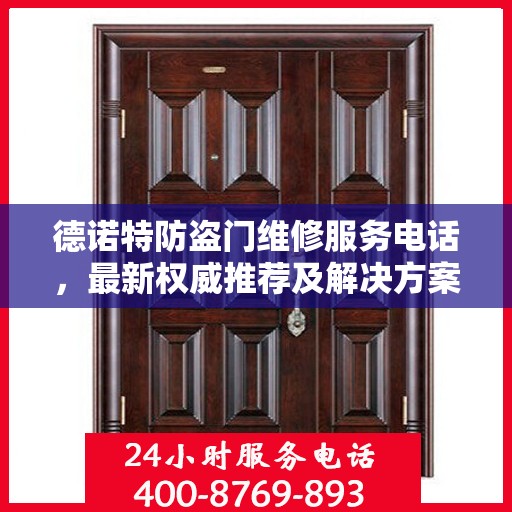 德诺特防盗门维修服务电话，最新权威推荐及解决方案