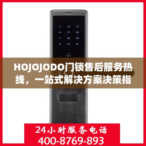 HOJOJODO门锁售后服务热线，一站式解决方案决策指南