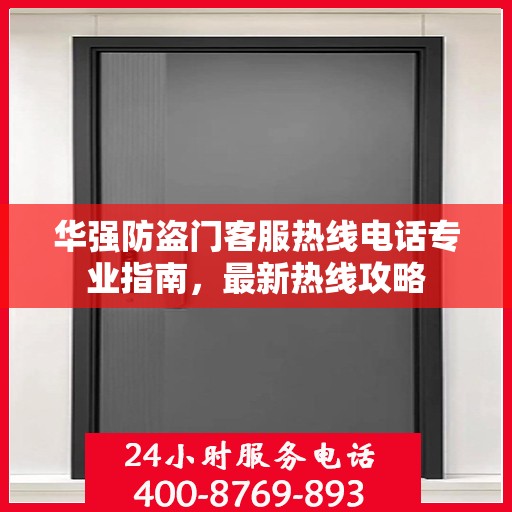 华强防盗门客服热线电话专业指南，最新热线攻略