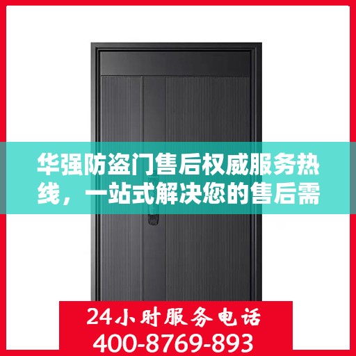 华强防盗门售后权威服务热线，一站式解决您的售后需求