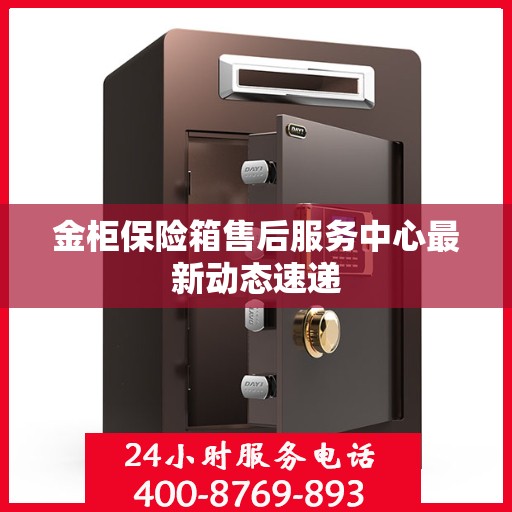 金柜保险箱售后服务中心最新动态速递