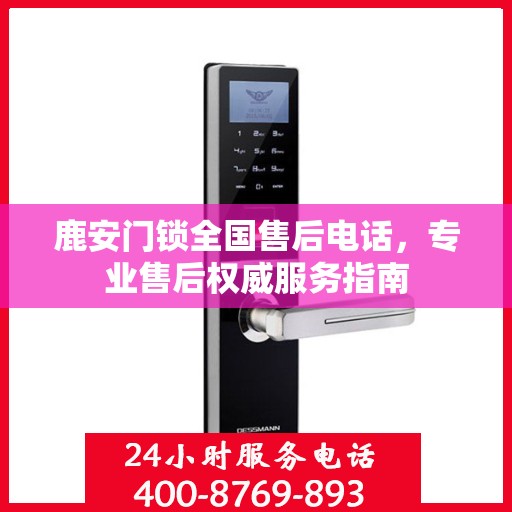 鹿安门锁全国售后电话，专业售后权威服务指南