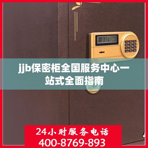 jjb保密柜全国服务中心一站式全面指南
