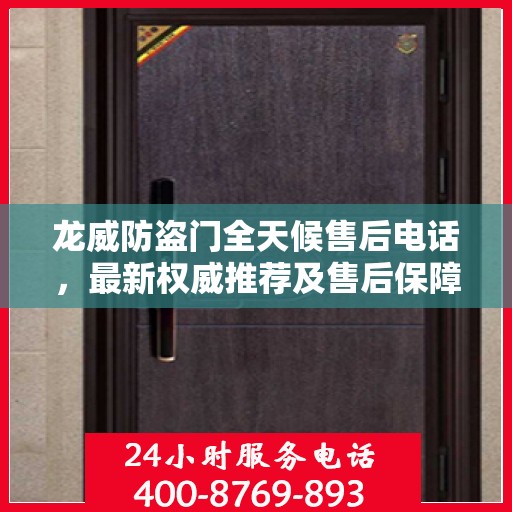 龙威防盗门全天候售后电话，最新权威推荐及售后保障解析