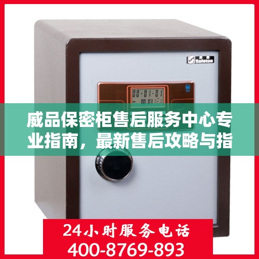 威品保密柜售后服务中心专业指南，最新售后攻略与指南