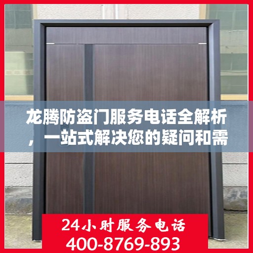 龙腾防盗门服务电话全解析，一站式解决您的疑问和需求